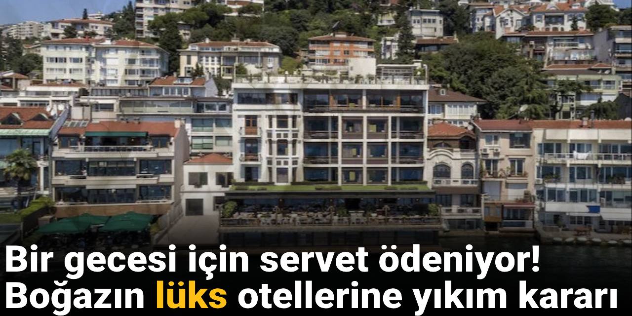 Bir gecesi için servet ödeniyor! Boğazın lüks otellerine yıkım