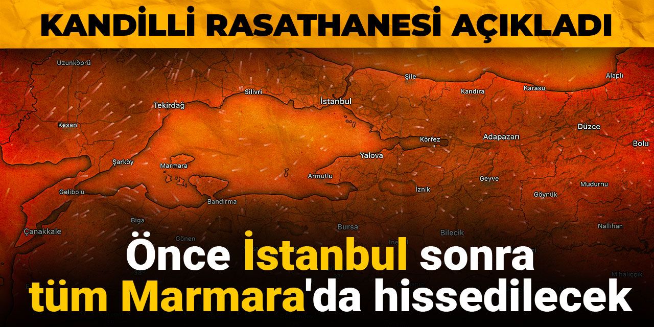 Kandilli Rasathanesi açıkladı: Önce İstanbul sonra tüm Marmara'da hissedilecek