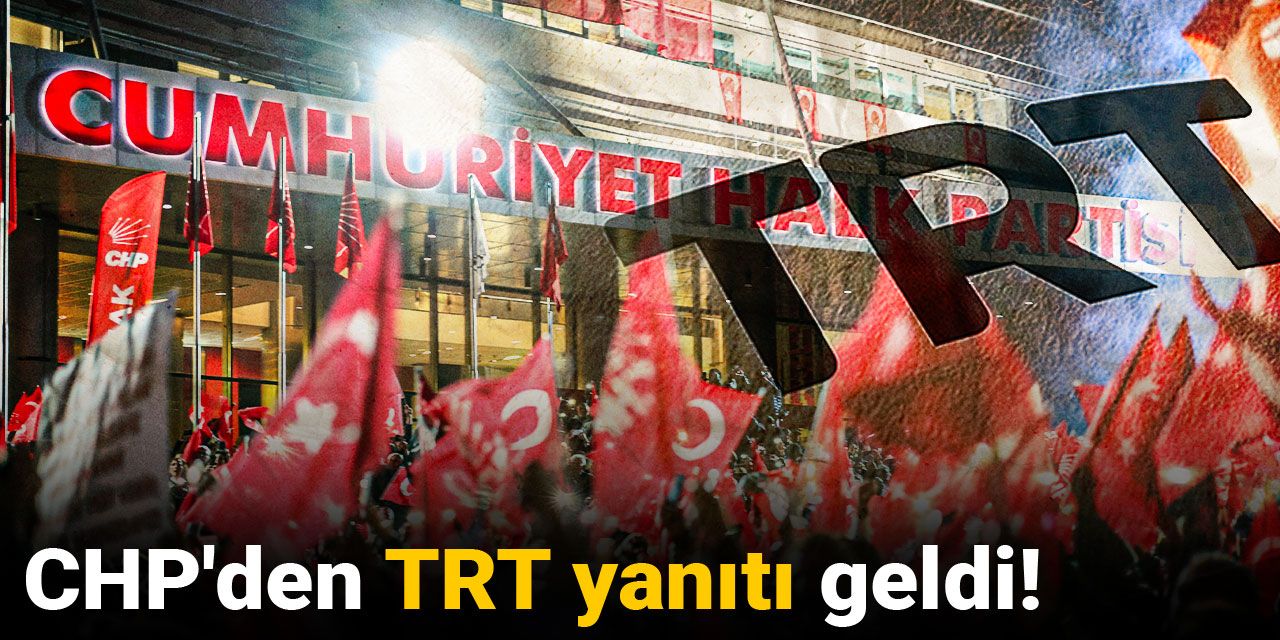 Son Dakika | CHP'den TRT yanıtı geldi!