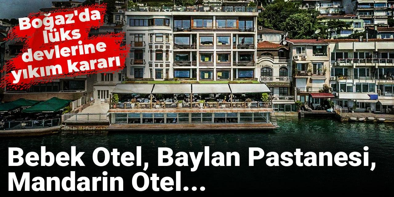 Boğaz'da lüks devlerine yıkım kararı: Bebek Otel, Baylan Pastanesi, Mandarin Otel...