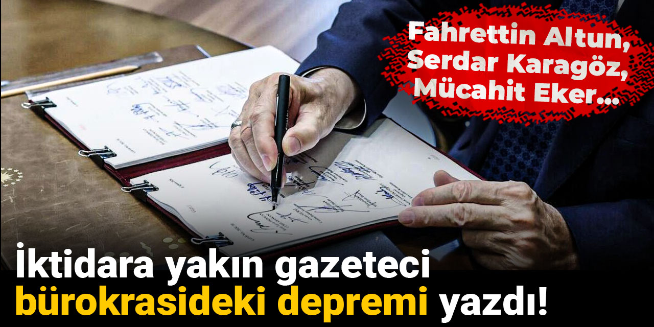 İktidara yakın gazeteci bürokrasideki depremi yazdı! Fahrettin Altun, Serdar Karagöz, Mücahit Eker...