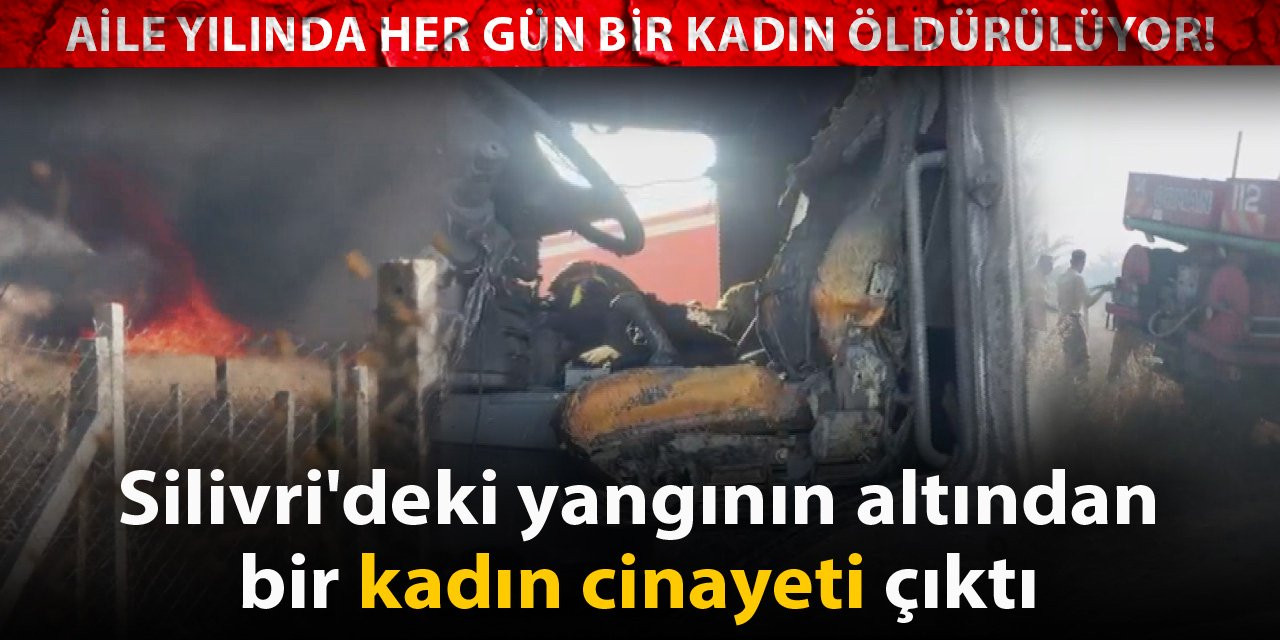 Silivri'deki yangının altından bir kadın cinayeti çıktı