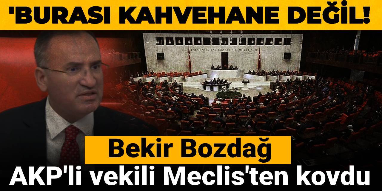 Bekir Bozdağ AKP'li vekili Meclis'ten kovdu: Burası kahvehane değil!