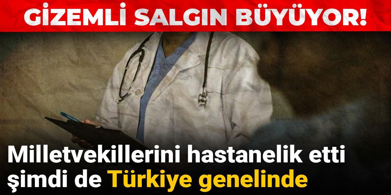 Gizemli salgın büyüyor! Milletvekillerini hastanelik etti şimdi de Türkiye genelinde