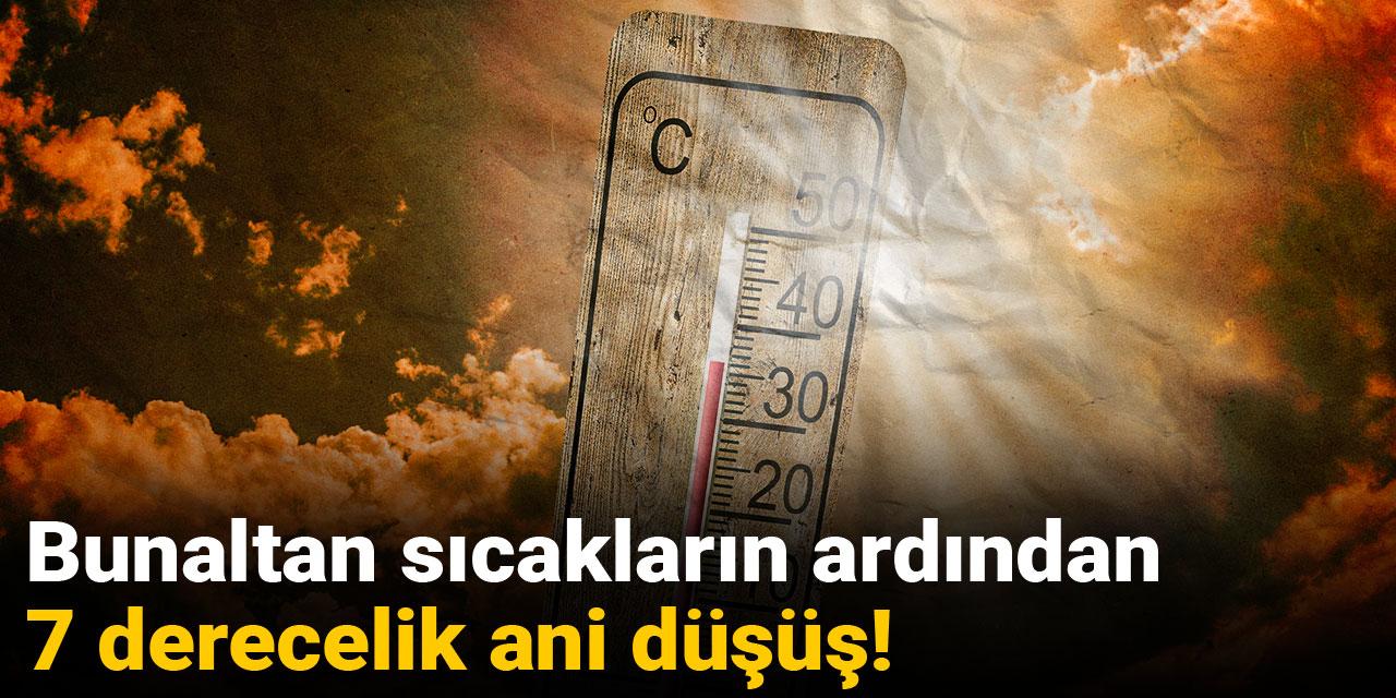Bunaltan sıcakların ardından 7 derecelik ani düşüş!