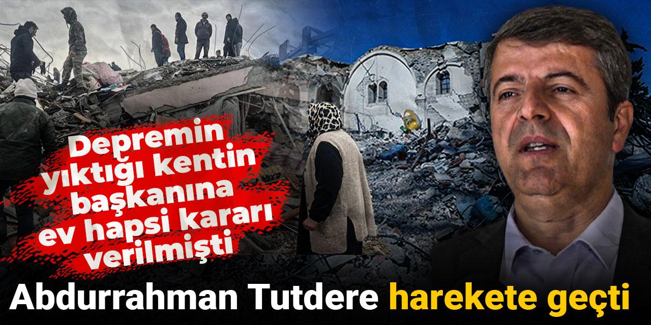 Depremin yıktığı kentin başkanına ev hapsi kararı verilmişti: Abdurrahman Tutdere harekete geçti