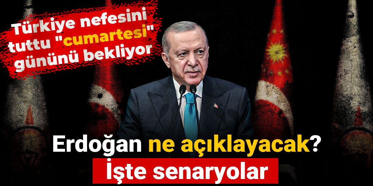 Türkiye nefesini tuttu "cumartesi" gününü bekliyor: Erdoğan "tarihi konuşmada" ne açıklayacak? İşte senaryolar...