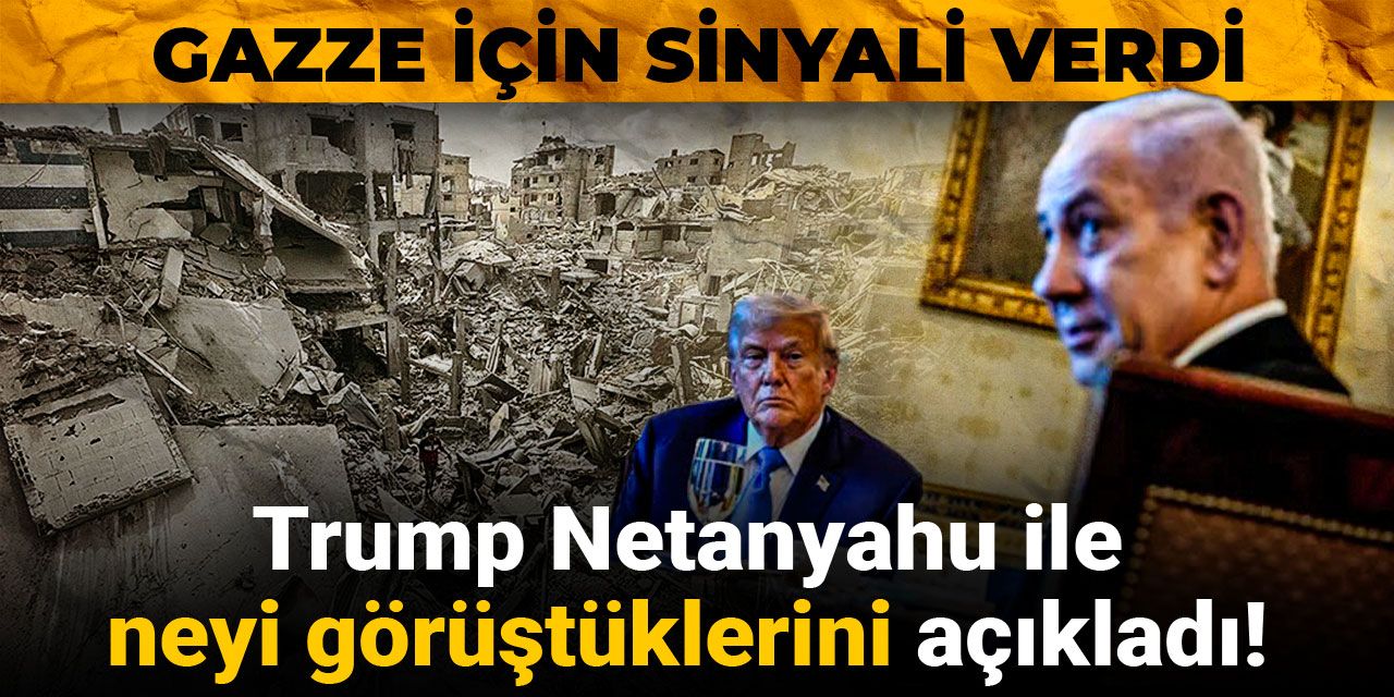 Trump Netanyahu ile neyi görüştüklerini açıkladı! Gazze için sinyali verdi