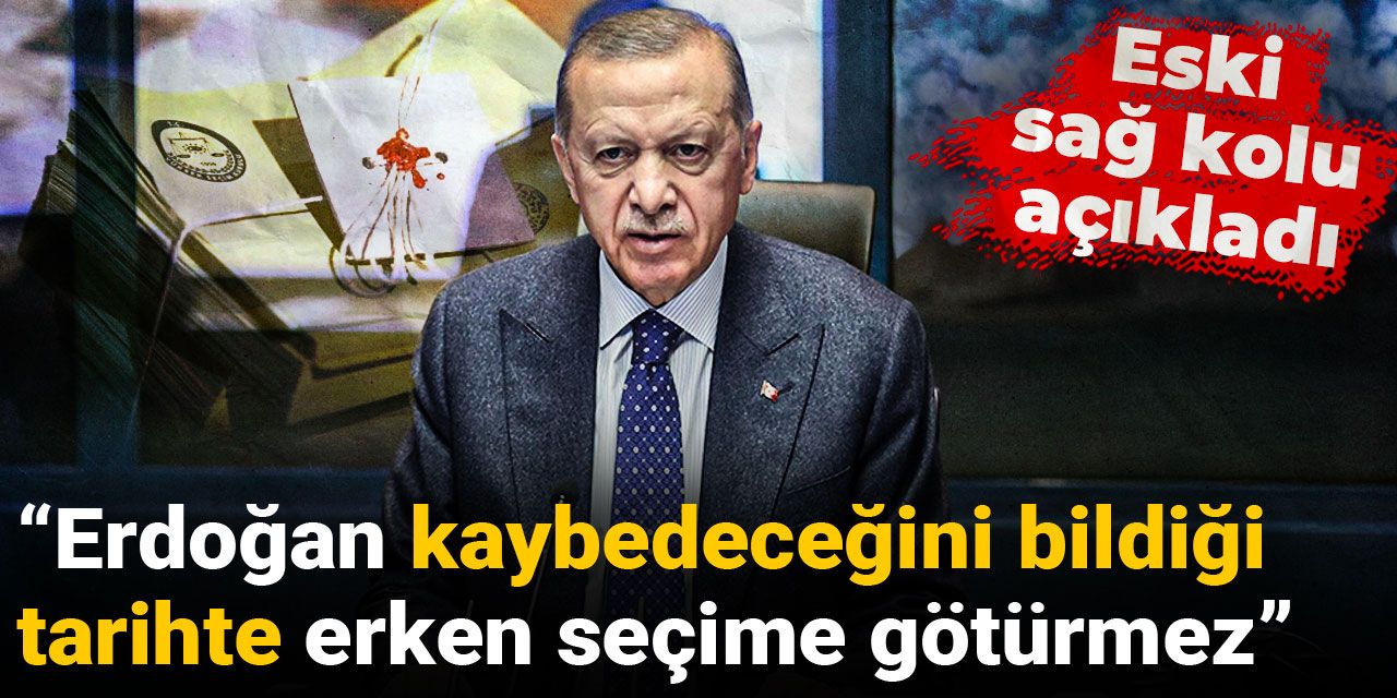 Eski sağ kolu açıkladı: Erdoğan kaybedeceği tarihte erken seçime götürmez