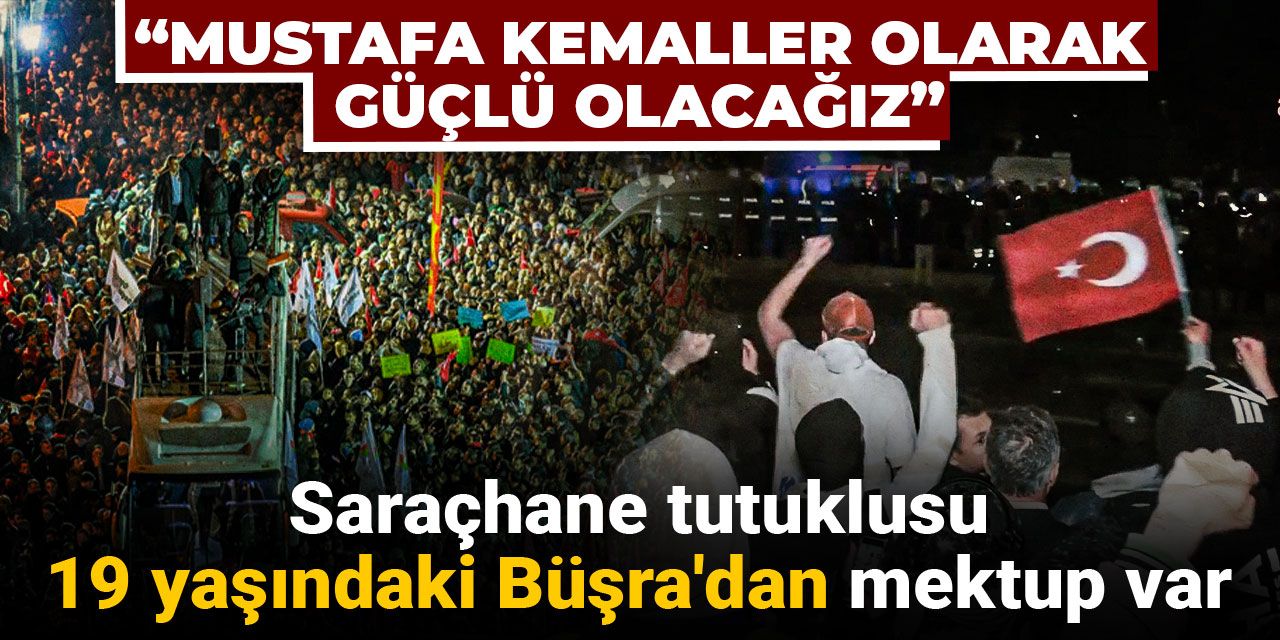 Saraçhane tutuklusu 19 yaşındaki Büşra'dan mektup var:  Mustafa Kemaller olarak güçlü olacağız