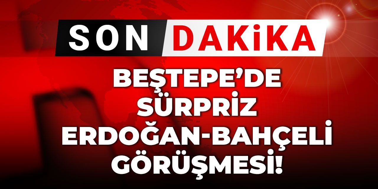 Son Dakika |Beştepe'de sürpriz Erdoğan-Bahçeli görüşmesi