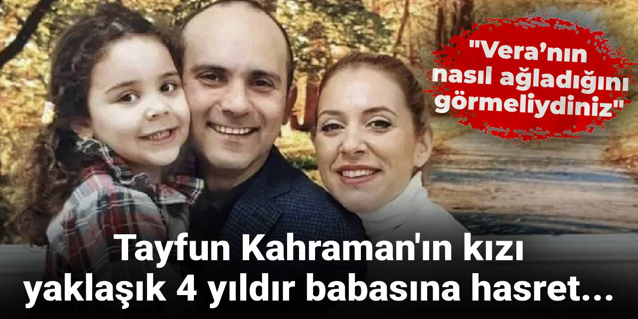 Tayfun Kahraman'ın kızı yaklaşık 4 yıldır babasına hasret... Vera’nın nasıl ağladığını görmeliydiniz
