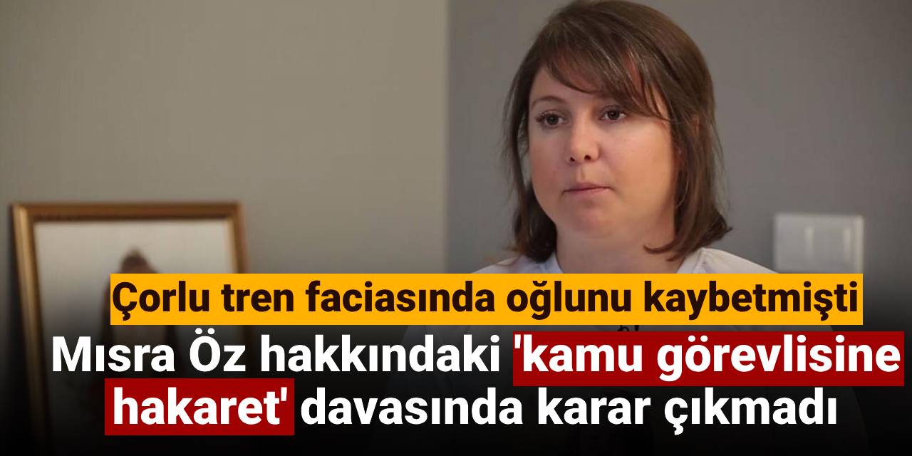Çorlu tren faciasında oğlunu kaybetmişti: Mısra Öz hakkındaki 'kamu görevlisine hakaret' davasında karar çıkmadı