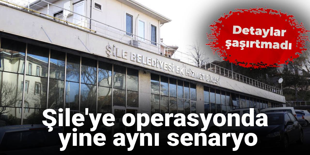 Şile'ye operasyonda yine aynı senaryo: Detaylar şaşırtmadı