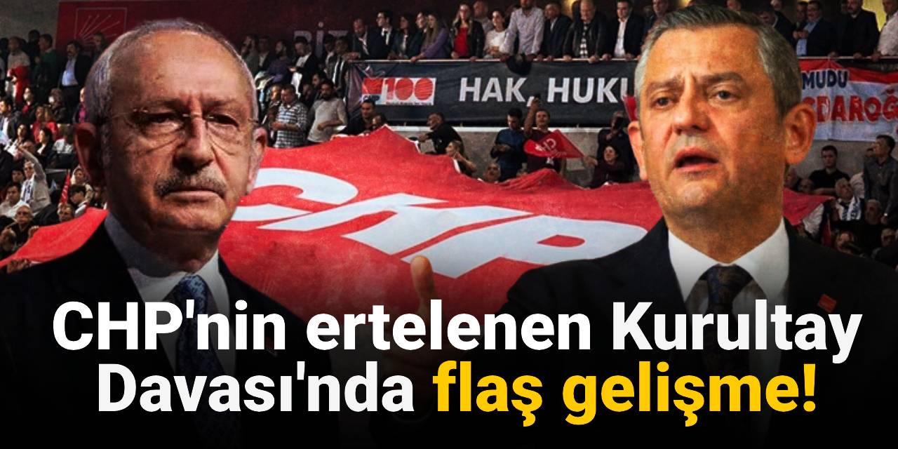 SON DAKİKA! CHP'nin ertelenen Kurultay Davası'nda flaş gelişme