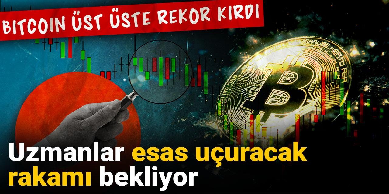 Bitcoin üst üste rekor kırdı: Uzmanlar esas uçuracak rakamı bekliyor