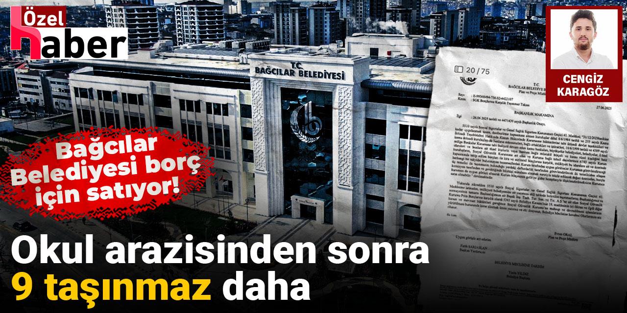 Okul arazisinden sonra 9 taşınmaz daha: AKP'li Bağcılar Belediyesi borç için satıyor!