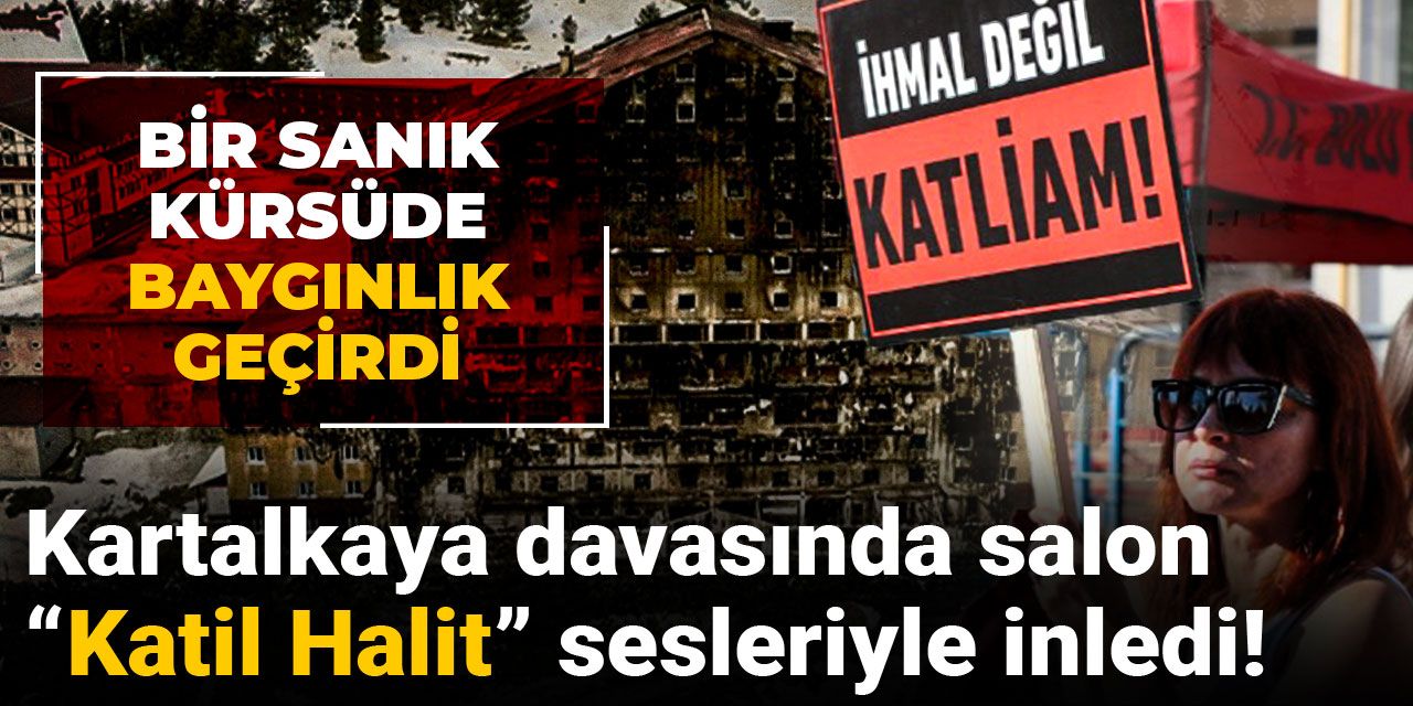 Kartalkaya davasında salon “Katil Halit” sesleriyle inledi! Bir sanık kürsüde baygınlık geçirdi