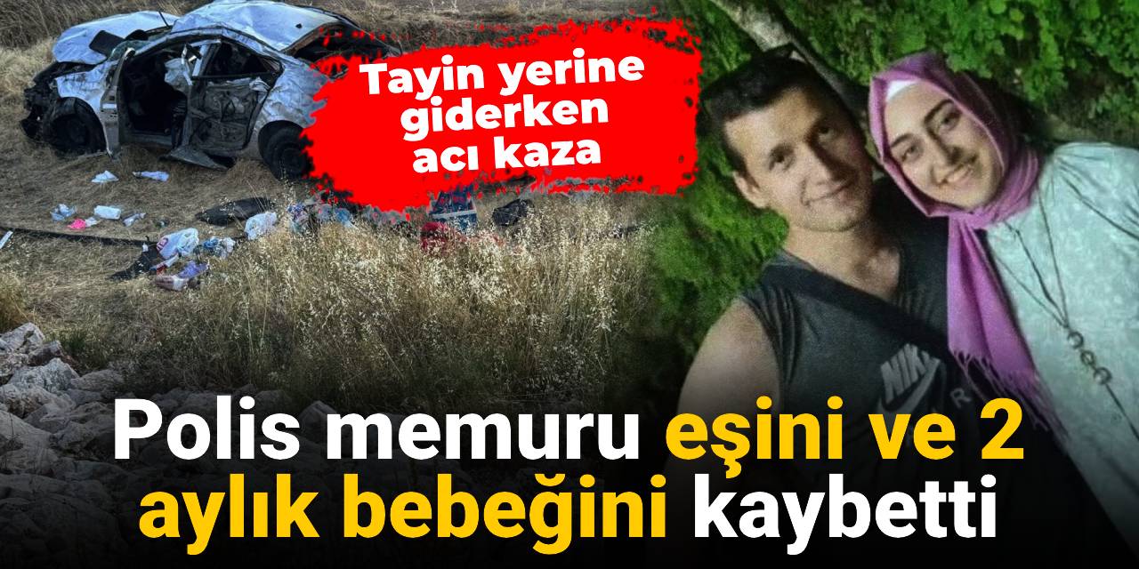 Tayin yerine  giderken  acı kaza: Polis memuru eşini ve 2 aylık bebeğini kaybetti