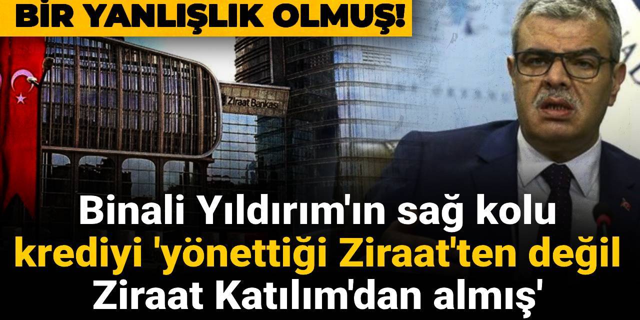 Yanlışlık olmuş! Binali Yıldırım'ın sağ kolu krediyi 'yönettiği Ziraat'ten değil Ziraat Katılım'dan almış'