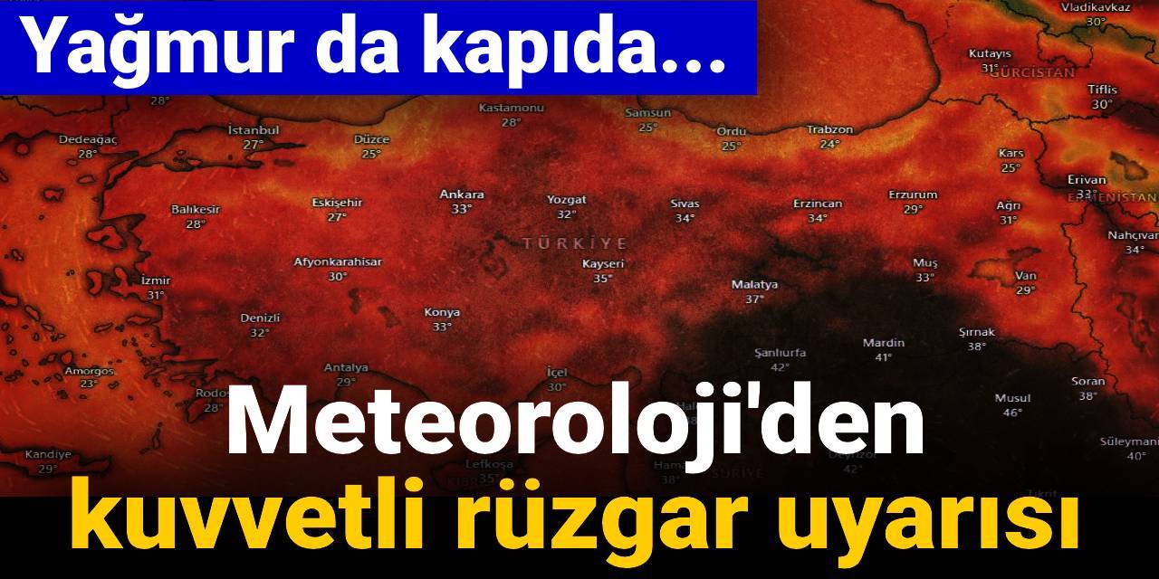 Meteoroloji'den kuvvetli rüzgar uyarısı: Yağmur da kapıda