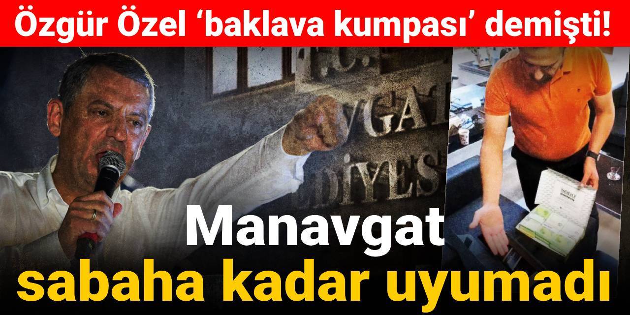 Özgür Özel ‘baklava kumpası’ demişti! Manavgat sabaha kadar uyumadı