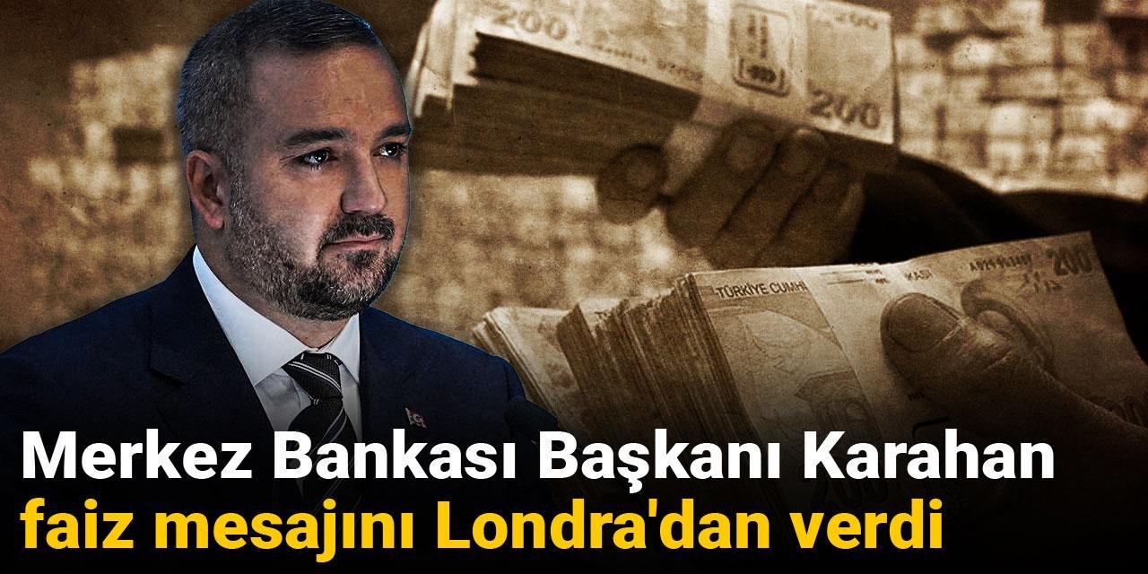 Merkez Bankası Başkanı Karahan faiz mesajını Londra'dan verdi
