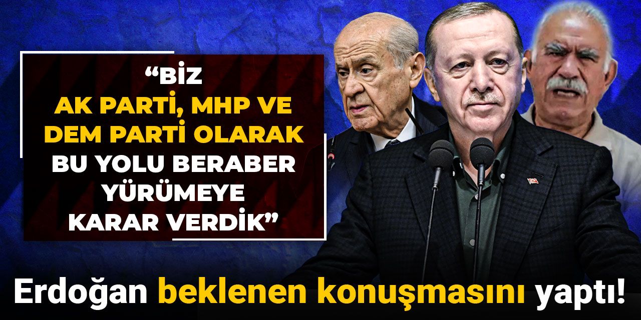 Erdoğan beklenen konuşmasını yaptı! "Biz AK Parti, MHP ve DEM Parti olarak bu yolu beraber yürümeye karar verdik"