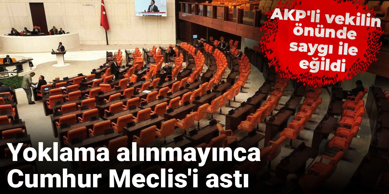 Yoklama alınmayınca Cumhur Meclis'i astı: AKP'li vekilin önünde saygı ile eğildi