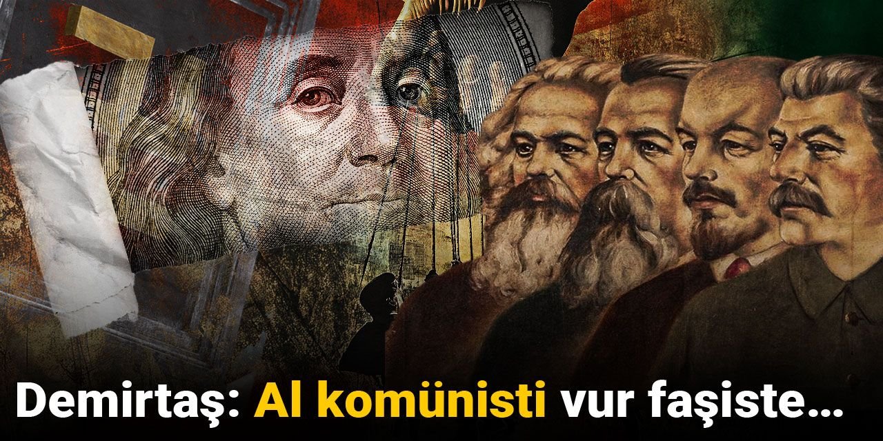 Demirtaş: Al komünisti vur faşiste…