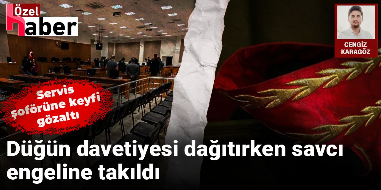Düğün davetiyesi dağıtırken savcı engeline takıldı: Servis şoförüne keyfi gözaltı