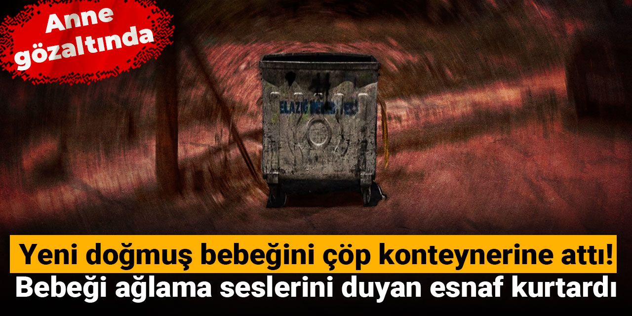 Yeni doğmuş bebeğini çöp konteynerine attı! Bebeği ağlama seslerini duyan esnaf kurtardı: Anne gözaltında