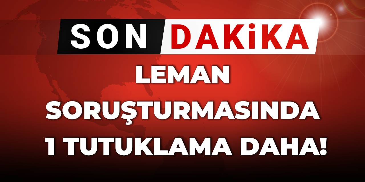 SON DAKİKA | LeMan soruşturmasında 1 tutuklama daha!