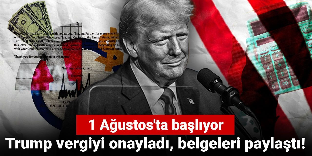 Trump vergiyi onayladı, belgeleri paylaştı! 1 Ağustos'ta başlıyor