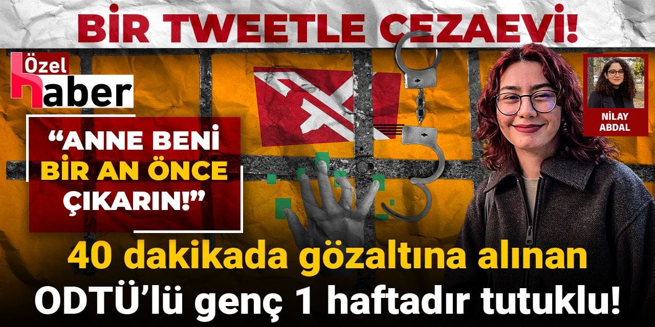 Bir tweetle cezaevi! 40 dakikada gözaltına alınan ODTÜ’lü genç 1 haftadır tutuklu!