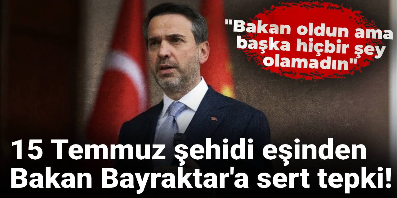 15 Temmuz şehidi eşinden Bakan Bayraktar'a sert tepki! Bakan oldun ama başka hiçbir şey olamadın