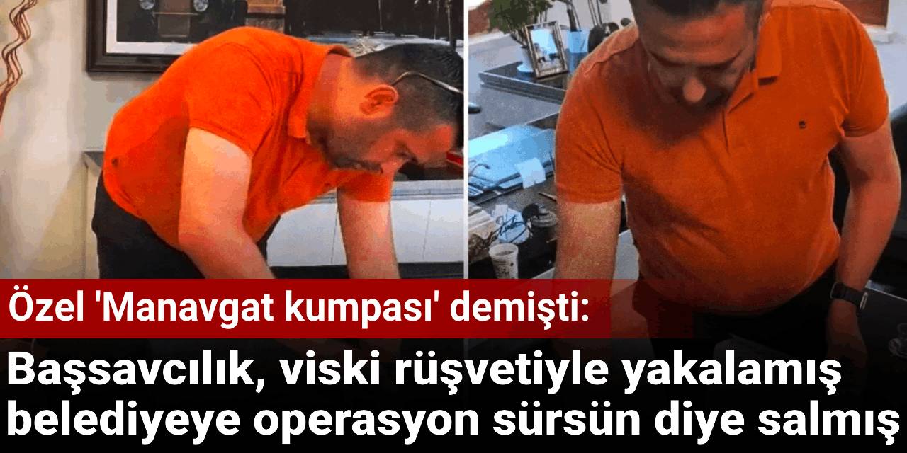 Özel 'Manavgat kumpası' demişti: Başsavcılık, viski rüşvetiyle yakalamış ama belediyeye operasyon sürsün diye salmış