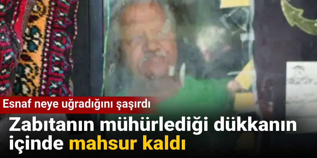 Esnaf neye uğradığını şaşırdı: Zabıtanın mühürlediği dükkanın  içinde mahsur kaldı