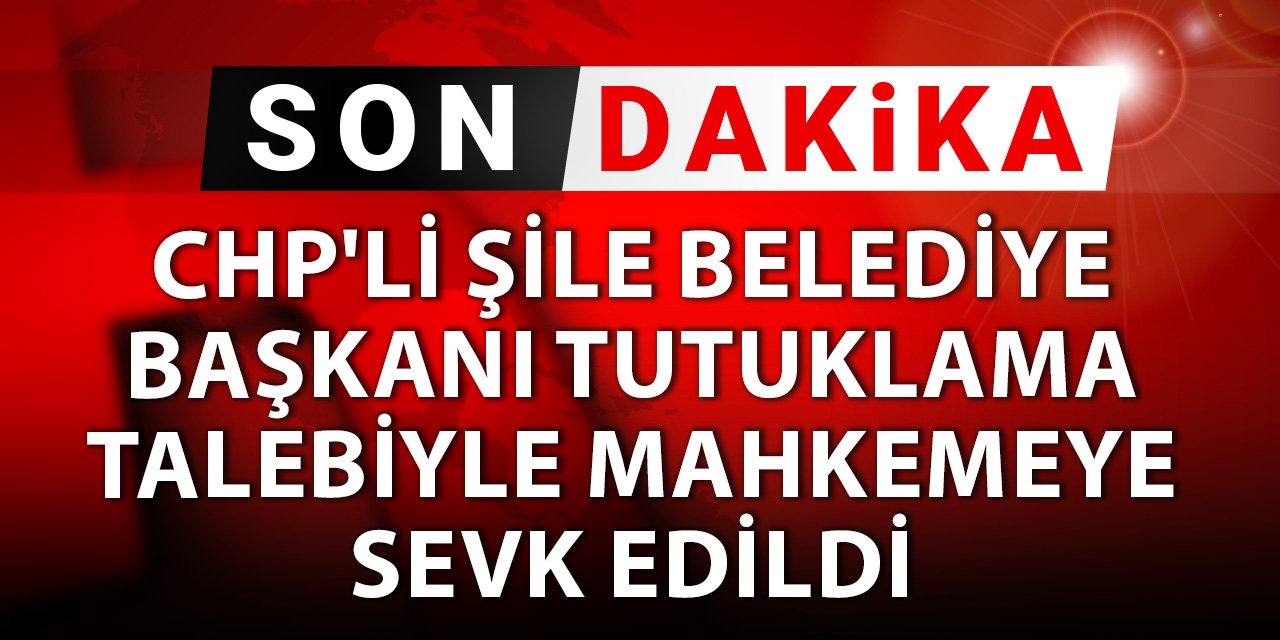 CHP'li Şile Belediye Başkanı tutuklama talebiyle mahkeme sevk edildi