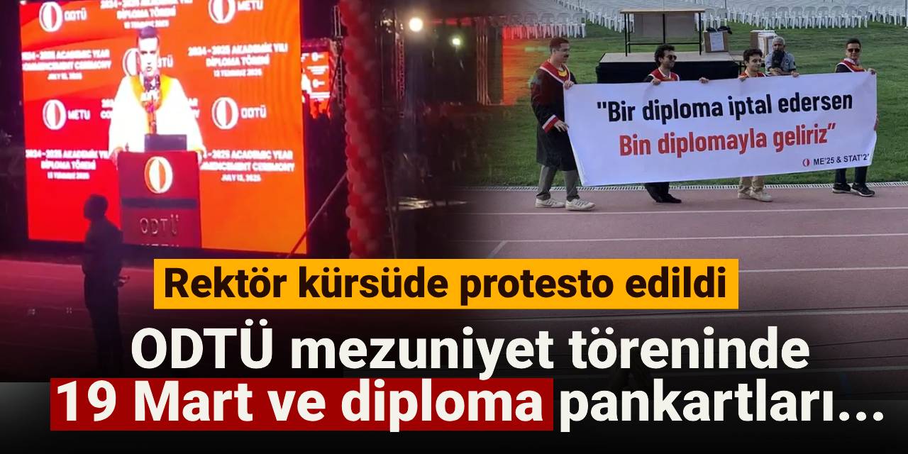 ODTÜ mezuniyet töreninde 19 Mart ve diploma pankartları: Rektör kürsüde protesto edildi