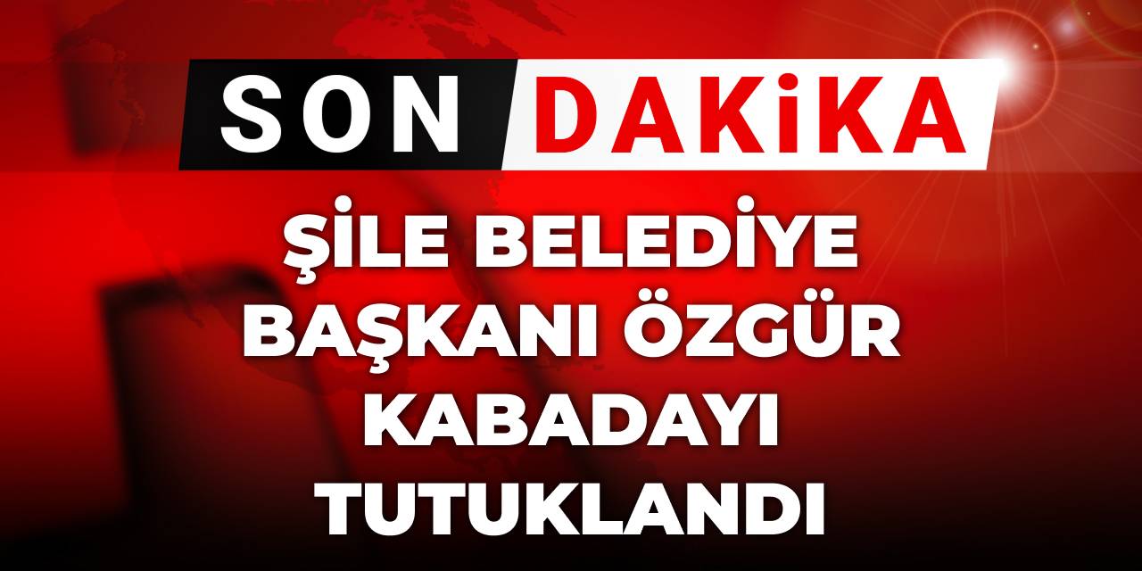 Son dakika | Şile Belediye Başkanı Özgür Kabadayı tutuklandı