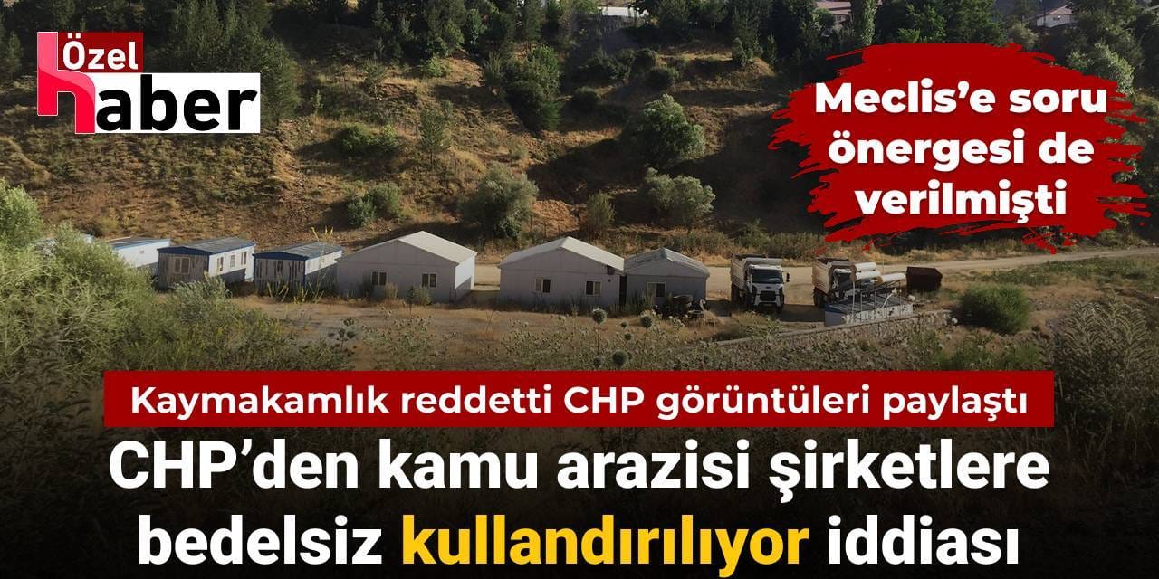 CHP’den kamu arazisi şirketlere kullandırılıyor iddiası: Kaymakamlık reddetti CHP görüntüleri paylaştı