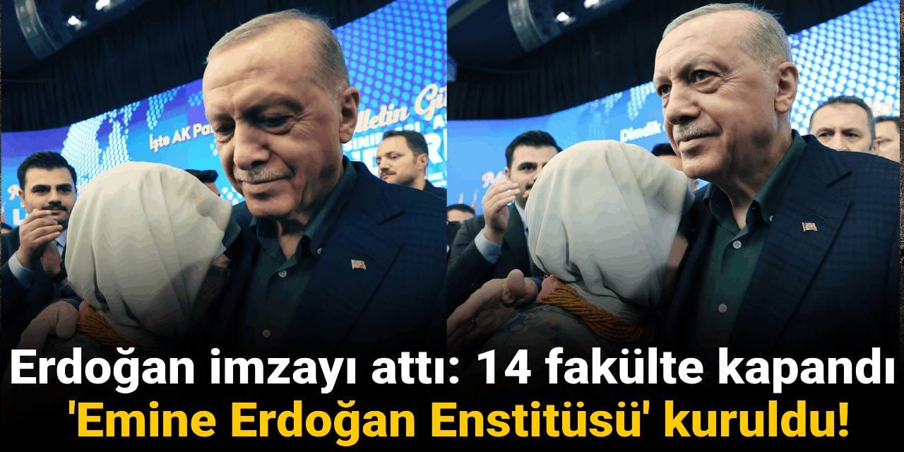 Erdoğan imza attı: 14 fakülte kapandı, 'Emine Erdoğan Enstitüsü' kuruldu!