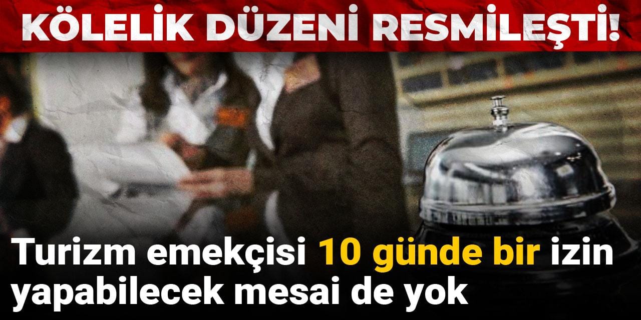 Kölelik düzeni resmileşti! Turizm emekçisi 10 günde bir izin yapabilecek mesai de yok