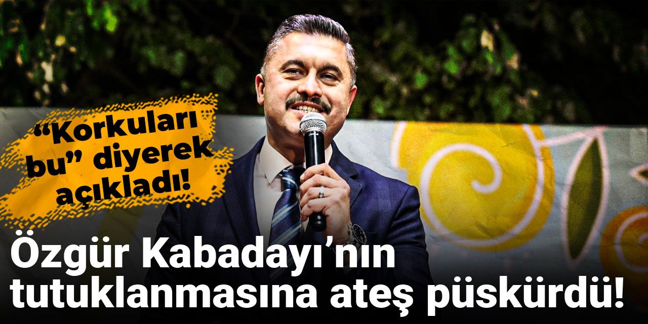 Özgür Kabadayı’nın tutuklanmasına ateş püskürdü! “Korkuları bu” diyerek açıkladı