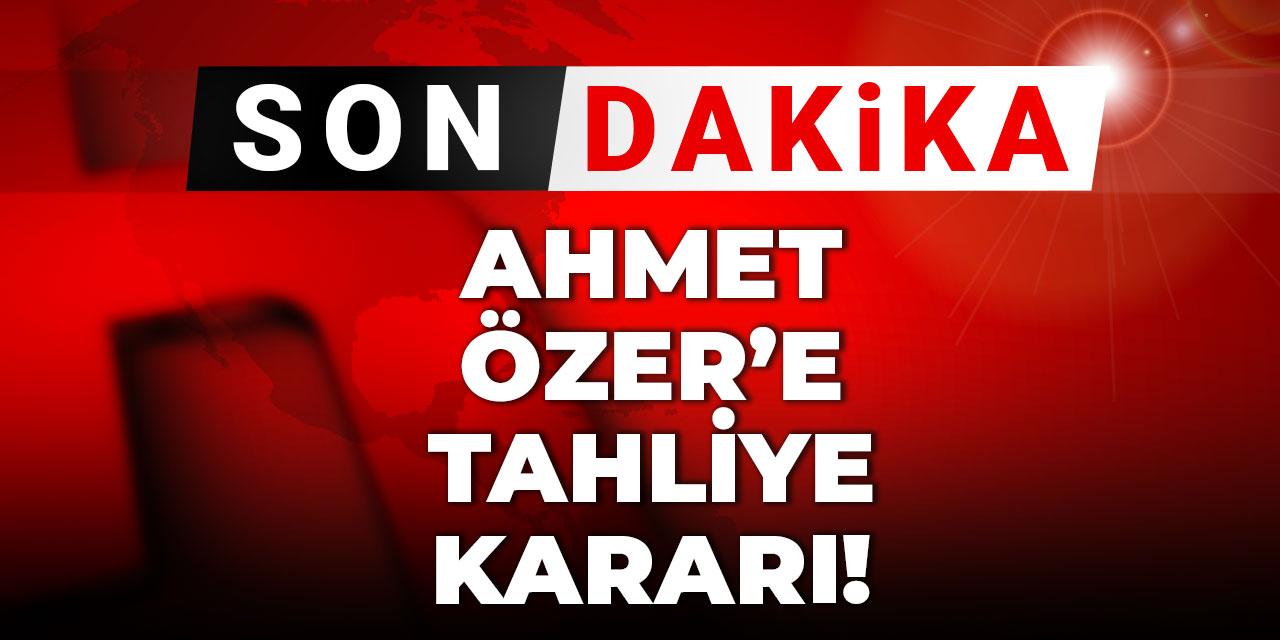 Son Dakika | Ahmet Özer'e tahliye kararı