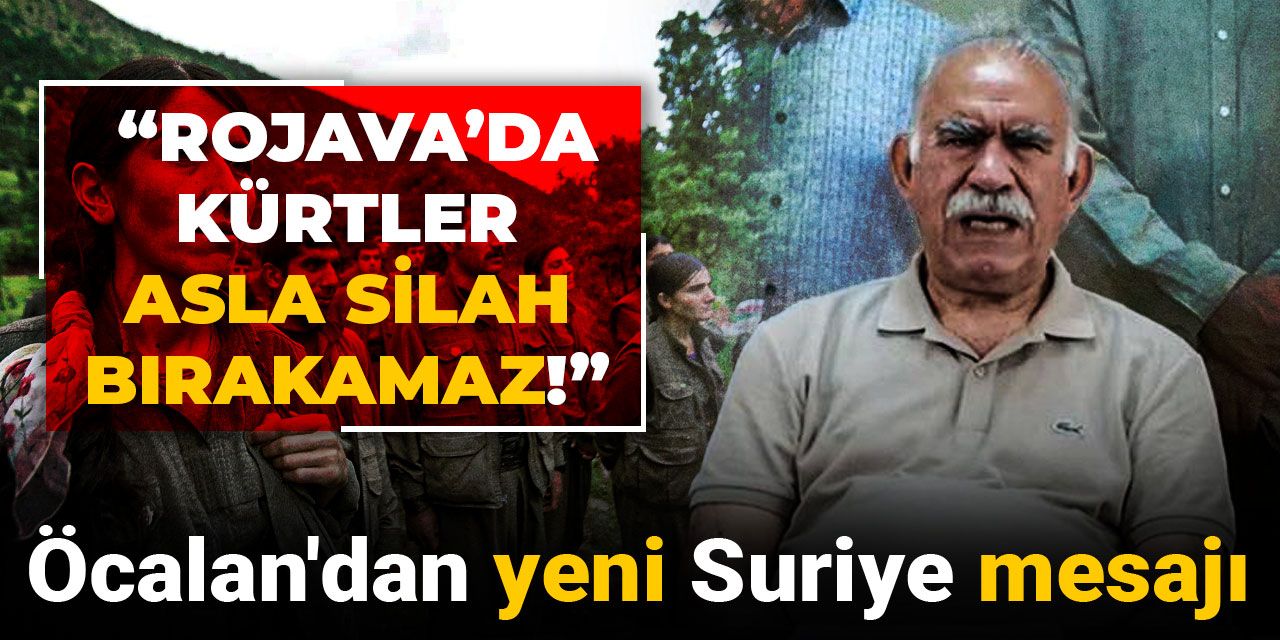 Öcalan'dan yeni Suriye mesajı: Rojava’da Kürtler asla silah bırakamaz!