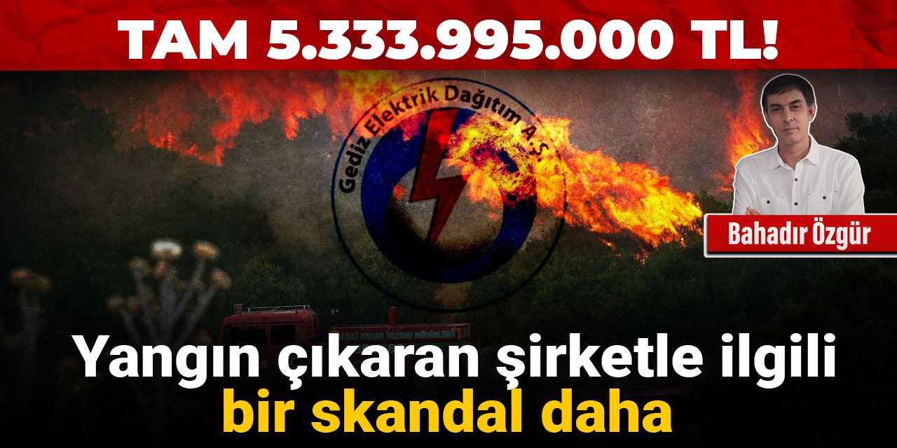 Tam 5.333.995.000 TL!  Yangın çıkaran şirketle ilgili bir skandal daha