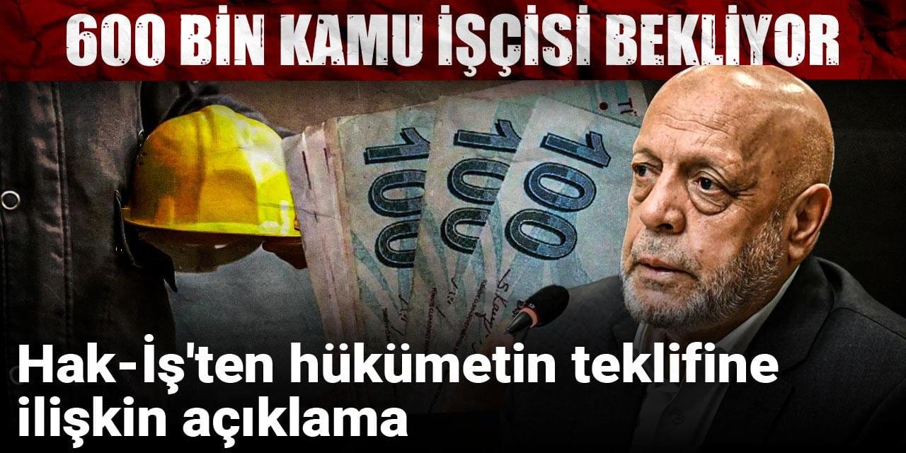 600 bin kamu işçisi bekliyor: Hak-İş'ten hükümetin teklifine ilişkin açıklama