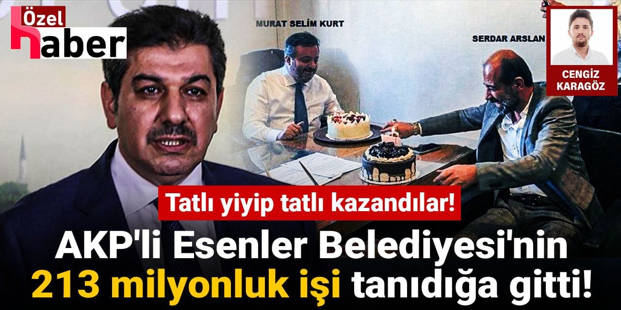Tatlı yiyip tatlı kazandılar! AKP'li Esenler Belediyesi'nin 213 milyonluk işi tanıdığa gitti!